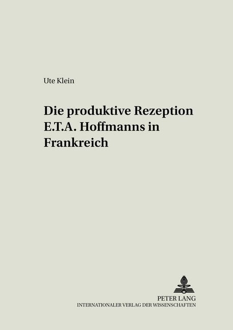 Die Produktive Rezeption E. T. A. Hoffmanns in Frankreich (Paperback)