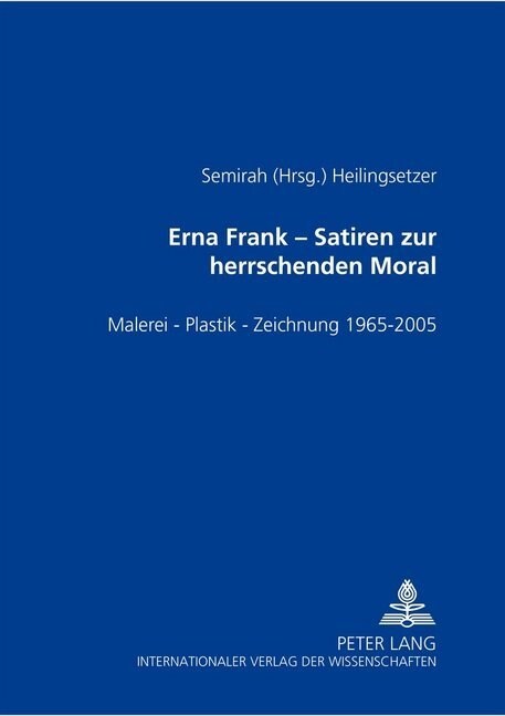 Erna Frank - Satiren Zur Herrschenden Moral: Malerei - Plastik - Zeichnung - 1965-2005 (Hardcover)