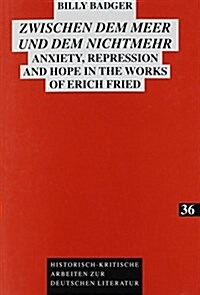 Zwischen Dem Meer Und Dem Nichtmehr: Anxiety, Repression and Hope in the Works of Erich Fried (Paperback)