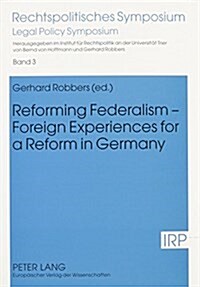 Reforming Federalism--Foreign Experiences for a Reform in Germany: Reports of a Symposium Held in Trier on December 2nd to 4th, 2004 Hosted by the Ins (Paperback)