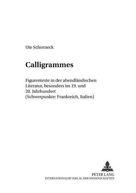 Calligrammes: Figurentexte in Der Abendlaendischen Literatur, Besonders Im 19. Und 20. Jahrhundert (Schwerpunkte: Frankreich, Italie (Hardcover)