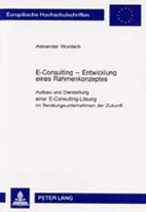 E-Consulting - Entwicklung Eines Rahmenkonzeptes: Aufbau Und Darstellung Einer E-Consulting-Loesung Im Beratungsunternehmen Der Zukunft (Paperback)