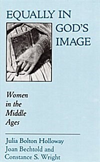 Equally in Gods Image: Women in the Middle Ages. Edited by Julia Bolton Holloway, Constance S. Wright, and Joan Bechtold (Hardcover)