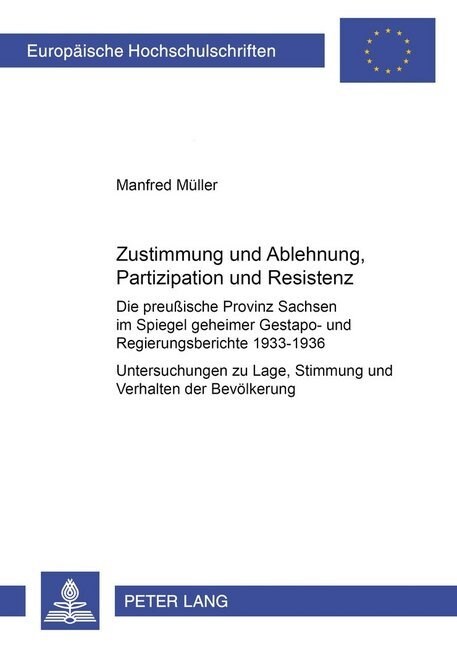 Zustimmung Und Ablehnung, Partizipation Und Resistenz: Die Preu?sche Provinz Sachsen Im Spiegel Geheimer Gestapo- Und Regierungsberichte 1933-1936- U (Hardcover)