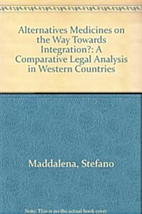 Alternative Medicines: On the Way Towards Integration? Empfehlungen Auf Grundlage Eines Deutsch-Anglo-Amerikanischen Vergleichs (Hardcover)