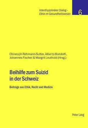 Beihilfe Zum Suizid in Der Schweiz: Beitraege Aus Ethik, Recht Und Medizin (Paperback)