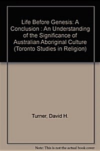 Life Before Genesis, a Conclusion: An Understanding of the Significance of Australian Aboriginal Culture (Hardcover, 2)
