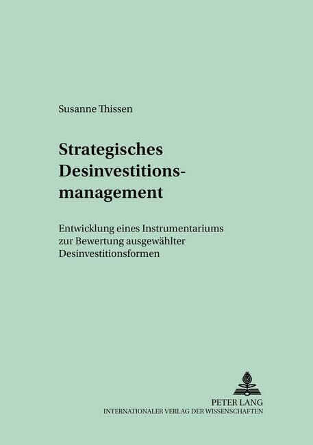 Strategisches Desinvestitionsmanagement: Entwicklung Eines Instrumentariums Zur Bewertung Ausgewaehlter Desinvestitionsformen (Paperback)