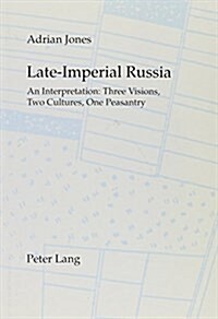 Late-Imperial Russia: An Interpretation: Three Visions, Two Cultures, One Peasantry (Paperback)