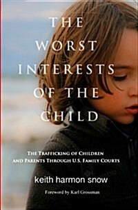 The Worst Interests of the Child: The Trafficking of Children and Parents Through U.S. Family Courts (Paperback)