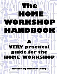The Home Workshop Handbook: A Very Practical Guide to the Home Workshop (Paperback)