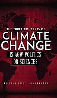 The Three Concepts of Climate Change: Is Agw Politics or Science? (Hardcover)