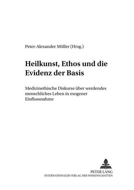 Heilkunst, Ethos Und Die Evidenz Der Basis: Medizinethische Diskurse Ueber Werdendes Menschliches Leben in Exogener Einflussnahme (Paperback)