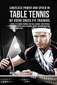 Limitless Power and Speed in Table Tennis by Using Cross Fit Training: A Cross Fit Training Program That Will Enhance Your Physical Capabilities So Yo (Paperback)
