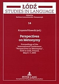 Perspectives on Metonymy: Proceedings of the International Conference Perspectives on Metonymy, Held in Aodaz, Poland, May 6-7, 2005 (Paperback)