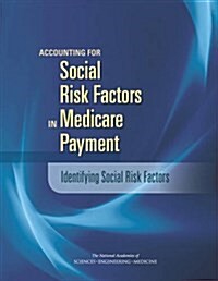 Accounting for Social Risk Factors in Medicare Payment: Identifying Social Risk Factors (Paperback)