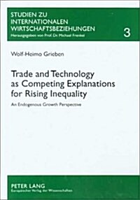 Trade and Technology as Competing Explanations for Rising Inequality: An Endogenous Growth Perspective (Paperback)