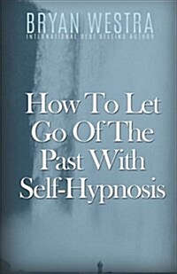 How to Let Go of the Past with Self-Hypnosis (Paperback)