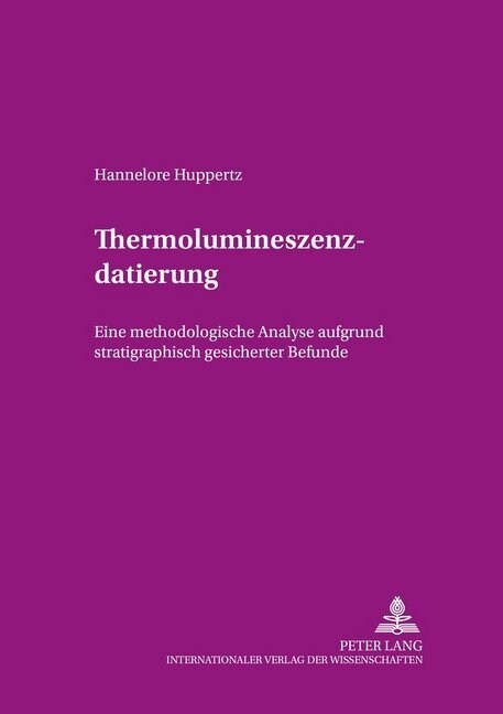 Thermolumineszenzdatierung: Eine Methodologische Analyse Aufgrund Stratigraphisch Gesicherter Befunde (Paperback)