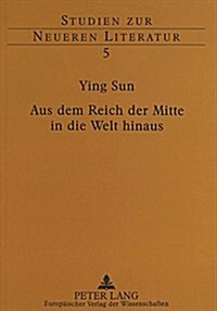 Aus Dem Reich Der Mitte in Die Welt Hinaus: Die Chinesischen Gesandtschaftsberichte Ueber Europa Unter Besonderer Beruecksichtigung Deutschlands Von 1 (Paperback)