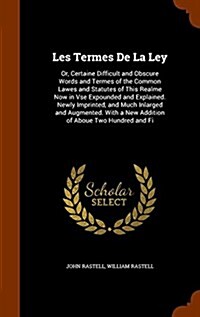 Les Termes de La Ley: Or, Certaine Difficult and Obscure Words and Termes of the Common Lawes and Statutes of This Realme Now in VSE Expound (Hardcover)