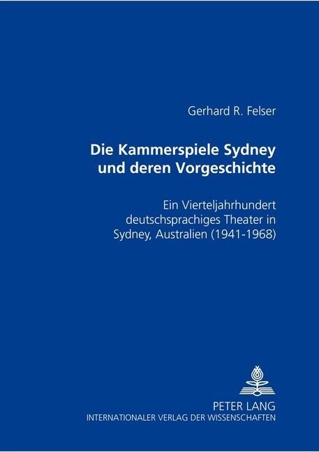 Die Kammerspiele Sydney Und Deren Vorgeschichte: Ein Kapitel Zum Theater in Der Emigration- Ein Vierteljahrhundert Deutschsprachiges Theater in Sydney (Paperback)