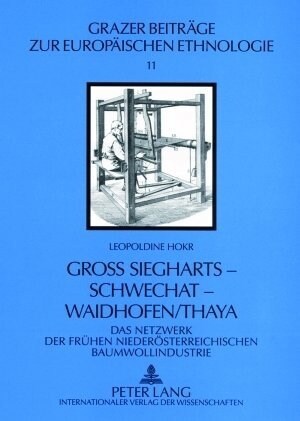 Gro?Siegharts - Schwechat - Waidhofen/Thaya: Das Netzwerk Der Fruehen Niederoesterreichischen Baumwollindustrie (Paperback)