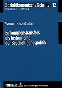 Einkommenstransfers ALS Instrumente Der Beschaeftigungspolitik: Negative Einkommensteuer Und Lohnsubventionen Im Lichte Moderner Arbeitsmarkttheorien (Paperback)