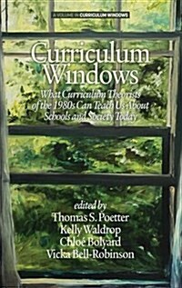 Curriculum Windows: What Curriculum Theorists of the 1980s Can Teach Us about Schools and Society Today (Hc) (Hardcover)