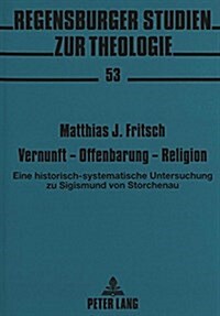 Vernunft - Offenbarung - Religion: Eine Historisch-Systematische Untersuchung Zu Sigismund Von Storchenau (Hardcover)