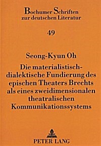 Die Materialistisch-Dialektische Fundierung Des Epischen Theaters Brechts ALS Eines Zweidimensionalen Theatralischen Kommunikationssystems (Paperback)