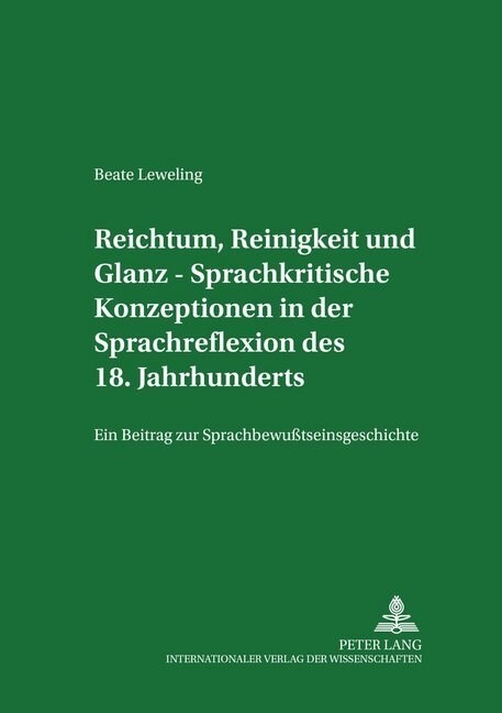 Reichtum, Reinigkeit Und Glanz - Sprachkritische Konzeptionen in Der Sprachreflexion Des 18. Jahrhunderts: Ein Beitrag Zur Sprachbewusstseinsgeschicht (Paperback)