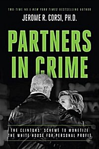Partners in Crime: The Clintons Scheme to Monetize the White House for Personal Profit (Hardcover)