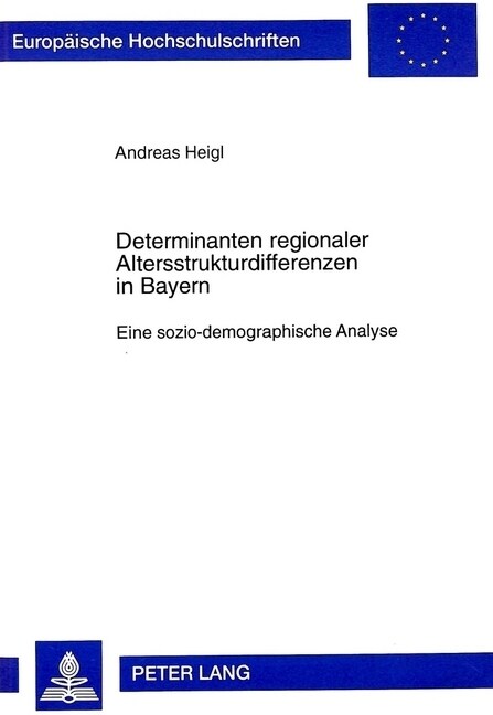 Determinanten Regionaler Altersstrukturdifferenzen in Bayern: Eine Sozio-Demographische Analyse (Paperback)