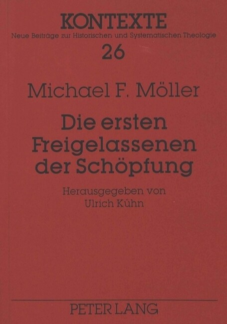 Die Ersten Freigelassenen Der Schoepfung: Das Menschenbild Johann Gottfried Herders Im Kontext Von Theologie Und Philosophie Der Aufklaerung (Hardcover)