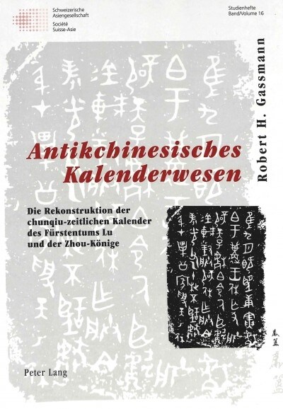 Antikchinesisches Kalenderwesen: Die Rekonstruktion Der Chunqiu-Zeitlichen Kalender Des Fuerstentums Lu Und Der Zhou-Koenige (Hardcover)