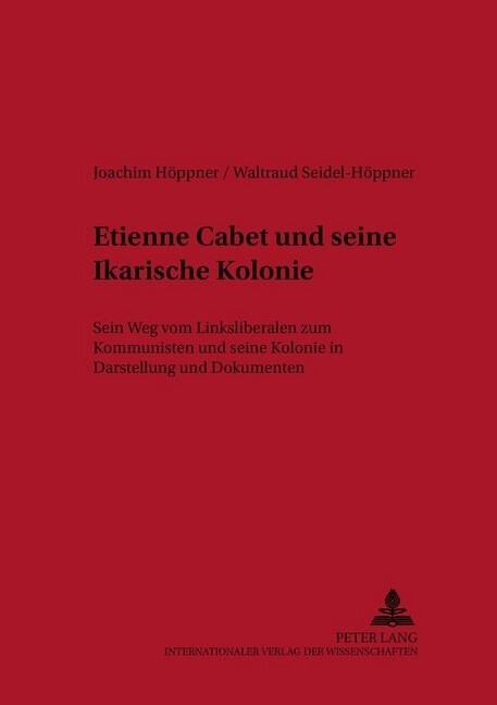 Etienne Cabet Und Seine Ikarische Kolonie: Sein Weg Vom Linksliberalen Zum Kommunisten Und Seine Kolonie in Darstellung Und Dokumenten (Paperback)