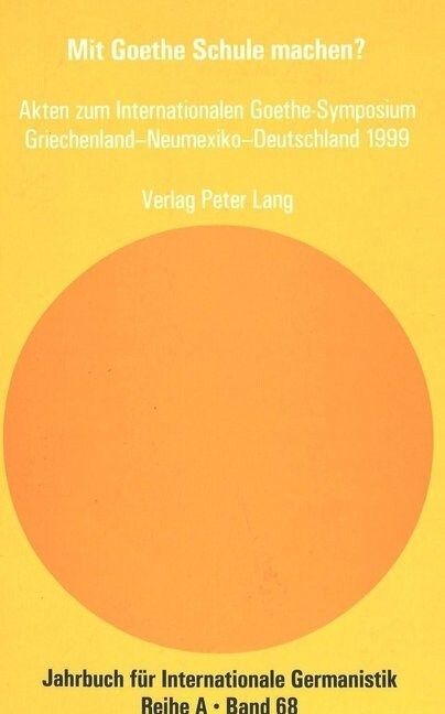 Mit Goethe Schule Machen?: Akten Zum Internationalen Goethe-Symposium Griechenland - Neumexiko - Deutschland 1999 (Paperback)