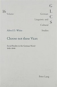 Choose Not These Vices: Social Reality in the German Novel 1618-1848 (Paperback)