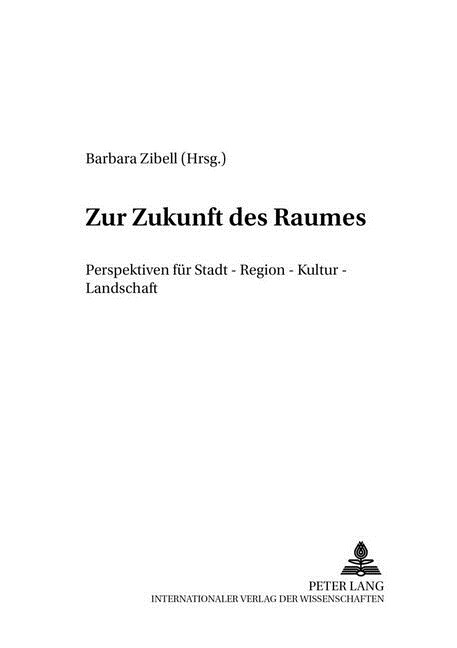 Zur Zukunft Des Raumes: Perspektiven Fuer Stadt - Region - Kultur - Landschaft (Paperback)