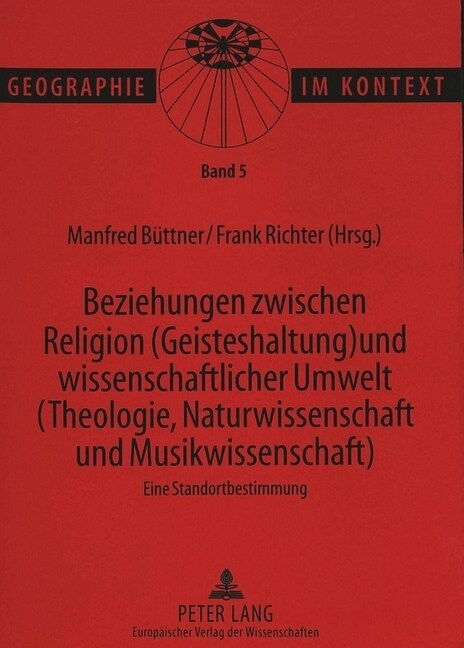 Beziehungen Zwischen Religion (Geisteshaltung) Und Wissenschaftlicher Umwelt (Theologie, Naturwissenschaft Und Musikwissenschaft)- Eine Standortbestim (Hardcover)