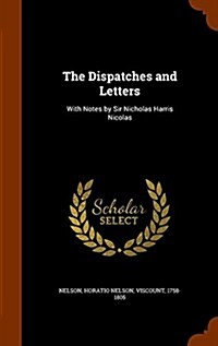 The Dispatches and Letters: With Notes by Sir Nicholas Harris Nicolas (Hardcover)
