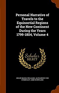 Personal Narrative of Travels to the Equinoctial Regions of the New Continent During the Years 1799-1804, Volume 4 (Hardcover)