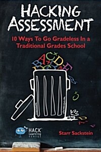 Hacking Assessment: 10 Ways to Go Gradeless in a Traditional Grades School (Paperback)