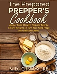 The Prepared Preppers Cookbook: Over 170 Pages of Food Storage Tips, and Recipes from Preppers All Over America! (Paperback)