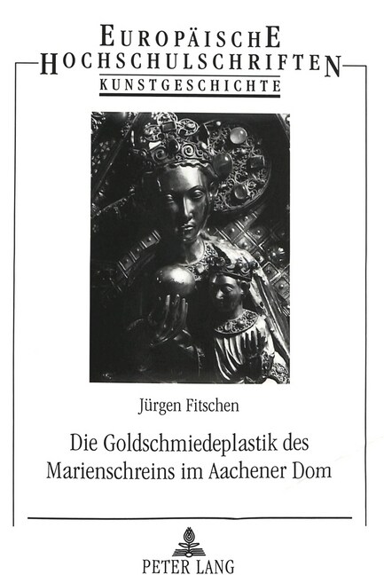 Die Goldschmiedeplastik Des Marienschreins Im Aachener Dom: Eine Stilgeschichtliche Untersuchung (Paperback)