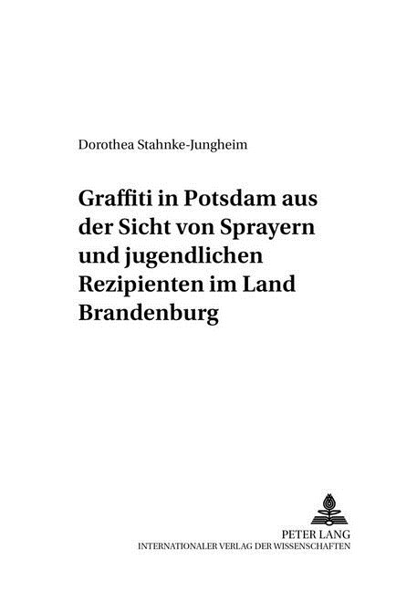 Graffiti in Potsdam Aus Der Sicht Von Sprayern Und Jugendlichen Rezipienten Im Land Brandenburg (Hardcover)