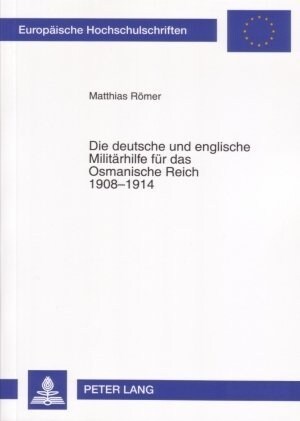 Die Deutsche Und Englische Militaerhilfe Fuer Das Osmanische Reich 1908-1914 (Paperback)