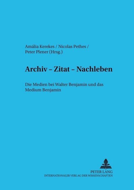 Archiv - Zitat - Nachleben: Die Medien Bei Walter Benjamin Und Das Medium Benjamin (Paperback)