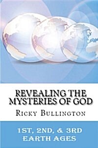 Revealing the Mysteries of God: 1st, 2nd and 3rd Earth Ages (Paperback)